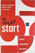 Just start : take action, embrace uncertainty, create the future