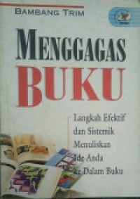 Menggagas Buku : Langkah Efektif dan Sistemik Menuliskan Ide Anda ke Dalam Buku