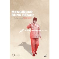 Mengincar bung besar : tujuh upaya pembunuhan Presiden Sukarno
