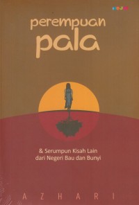 Perempuan Pala & Serumpun Kisah Lain dari Negeri Bau dan Bunyi