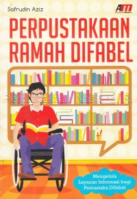 Perpustakaan ramah difabel: mengelola layanan informasi bagi pemustaka difabel