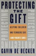 Protecting the gift : keeping children and teenagers safe (and parents sane)