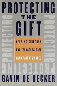 Protecting the gift : keeping children and teenagers safe (and parents sane)