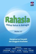 Rahasia hidup sehat dan bahagia : mengatasi 50 penyakit dan gangguan kesehatan