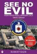 SEE NO EVIL : Kisah Nyata Agen Lapangan CIA di Timur Tengah