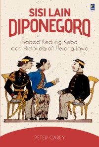 Sisi lain Diponegoro : babad Kedung Kebo dan historiografi perang Jawa