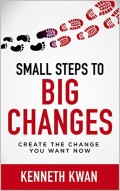 SMALL STEPS TO BIG CHANGES : Create the Change You Want Now