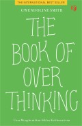 The Book Of Over Thinking : Cara Menghentikan Siklus Kekhawatiran