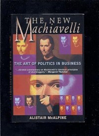 The new machiavelli : the art of politics in business