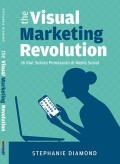 The Visual marketing revolution: 26 kiat sukses pemasaran di media sosial