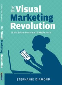 The Visual marketing revolution: 26 kiat sukses pemasaran di media sosial