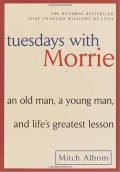 Tuesdays with Morrie : An old man, and life's greatest lesson