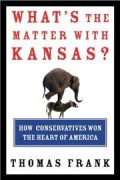 What's the matter with Kansas? : how conservatives won the heart of America