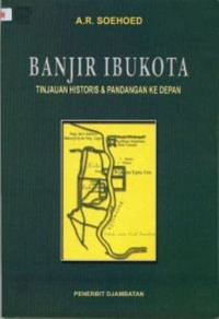 Banjir ibukota : tinjauan historis dan pandangan ke depan : serangkaian pemikiran strategi terpadu jangka panjang