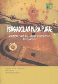 Pengadilan Pura-pura:eksaminasi publik atas putusan pengadilan HAM kasus Abepura