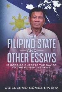 The Filipino state and other essays : is Rodrigo Duterte the savior of the Filipino nation?
