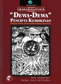 Dewa-dewa pencipta kemiskinan : kekuasaan , prestise, dan korupsi bisnis bantuan internasional