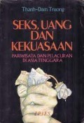 Seks, uang dan kekuasaan : pariwisata dan pelacuran di Asia Tenggara