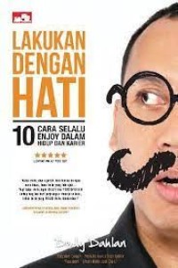 Lakukan dengan hati : 10 cara selalu enjoy dalam hidup dan karier