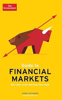 Guide To Financial Markets : Why They Exist and How They Work