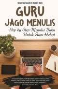 Guru jago menulis: step by step menulis buku untuk guru hebat