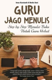Guru jago menulis: step by step menulis buku untuk guru hebat