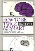 How to Be Twice As Smart: Boosting Your Brainpower and Unleashing the Miracles of Your Mind