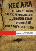 Negara di tengah kota : politik representasi dan simbolisme perkotaan (Surabaya 1930-1960)