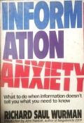 Information Anxiety : What to Do When Information Doesn't Tell You What You Need to Know