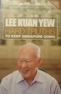 Lee Kuan Yew : Hard Truths to Keep Singapore Going