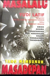 Image of Masa Lalu yang Membunuh Masa Depan : Krisis Agama, Pengetahuan, dan Kekuasaan dalam Kebudayaan Teknokratis