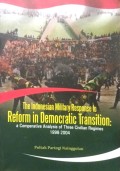 The Indonesian Military Response to Reform in Democratic Transition : A Comparative Analysis of Three Civilian Regimes 1998-2004
