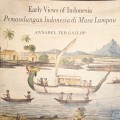 Early Views of Indonesia: Drawings from the British Library = Pemandangan Indonesia di Masa Lampau: Seni Gambar dari British Library