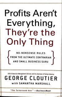 Image of Profits Aren't Everything, They're the Only Thing: No-Nonsense Rules from the Ultimate Contrarian and Small Business Guru