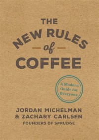 The New Rules of Coffe; A Modern Guide For Everyone