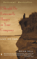 I Should Be Extremely Happy in Your Company : A Novel of Lewis and Clark