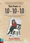 The power of 10-10-10: Metode baru untuk mengambil keputusan dan menimbang konsekuensinya dalam 10 menit, 10 bulan, dan 10 tahun