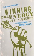 Winning Our Energy Independence: An Energy Insider Shows How