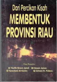 Dari percikan kisah membentuk Propinsi Riau / Taufik Ikram Jamil