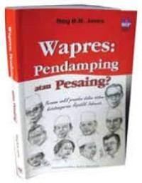 Wapres : pendamping atau pesaing? : peranan wakil presiden dalam sistem ketatanegaraan Republik Indonesia