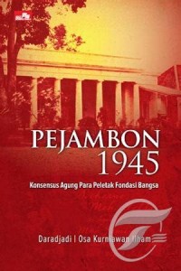 Pejambon 1945 : konsensus agung para peletak fondasi bangsa