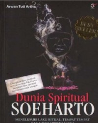 Image of Dunia spiritual Soeharto : menelusuri laku ritual, tempat-tempat, dan guru spiritualnya